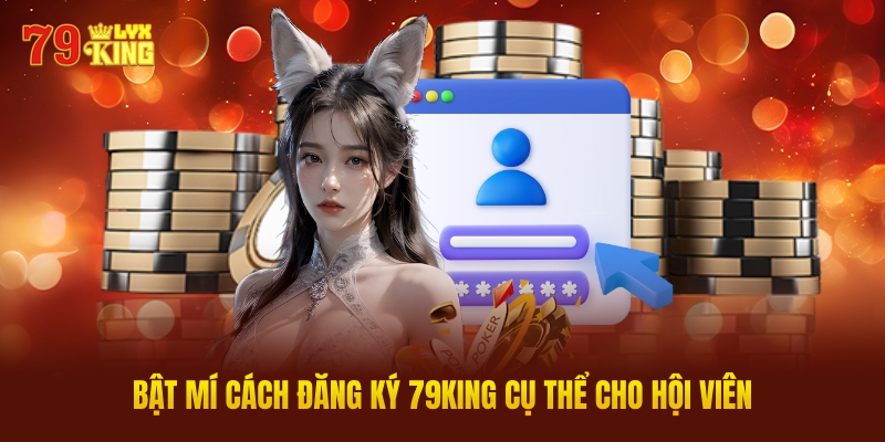 Bật Mí Cách Đăng Ký 79KING Cụ Thể Cho Hội Viên