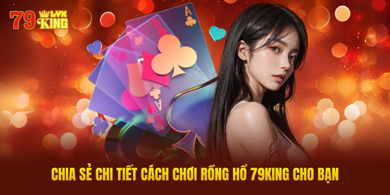 Chia Sẻ Chi Tiết Cách Chơi Rồng Hổ 79King Cho Bạn