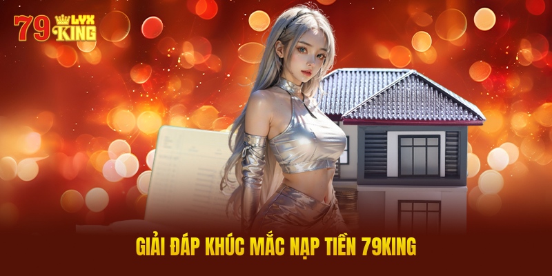 Giải Đáp Khúc Mắc Nạp Tiền 79King