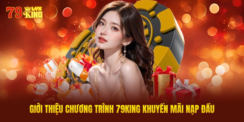 Giới Thiệu Chương Trình 79KING Khuyến Mãi Nạp Đầu