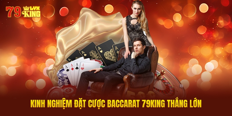 Chia Sẻ Kinh Nghiệm Đặt Cược Baccarat 79King Thắng Lớn