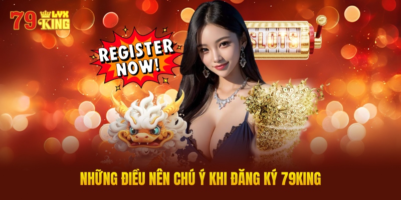 Những Điều Nên Chú Ý Khi Đăng Ký 79KING