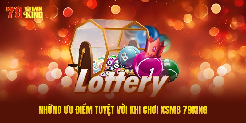 Những Ưu Điểm Tuyệt Vời Khi Chơi XSMB 79King