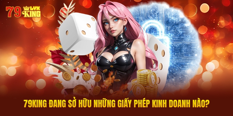 79King Đang Sở Hữu Những Giấy Phép Kinh Doanh Nào?