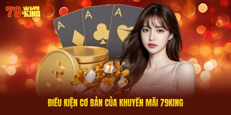 Điều Kiện Cơ Bản Của Khuyến Mãi 79KING
