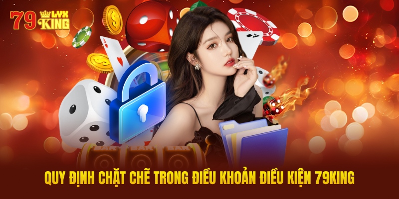 Quy Định Chặt Chẽ Trong Điều Khoản Điều Kiện 79king