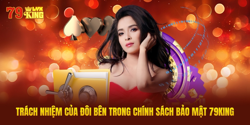 Trách Nhiệm Rõ Ràng Của Đôi Bên Trong Chính Sách Bảo Mật 79King