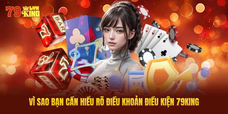 Vì Sao Bạn Cần Hiểu Rõ Điều Khoản Điều Kiện 79king