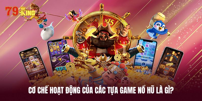 Tìm hiểu cơ chế hoạt động của game nổ hũ là gì?
