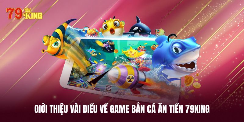 Vài điều thú vị về game bắn cá ăn tiền 79KING