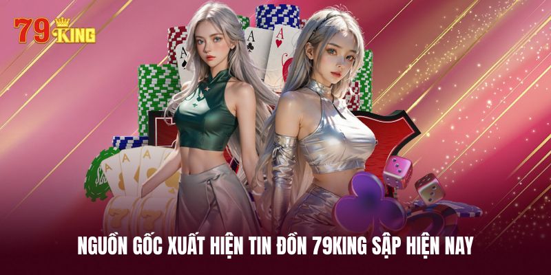 Nguồn gốc tin đồn 79KING sập xuất hiện trên thị trường