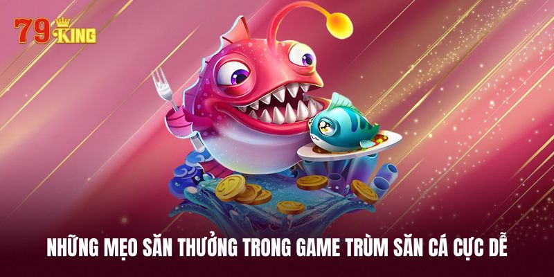 Bí quyết chơi trùm săn cá hiệu quả 