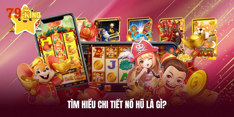 Giải mã chi tiết game nổ hũ là gì?